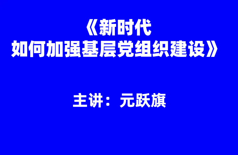 元跃旗：新时代如何加强基层党组织建设