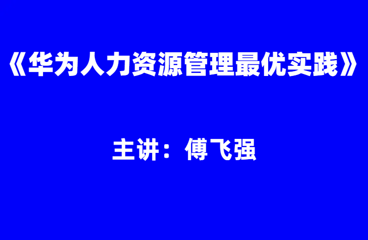 傅飞强：《华为人力资源管理的最优实践》
