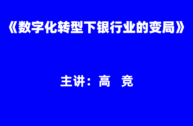 高竞：《数字化转型下银行业的变局》