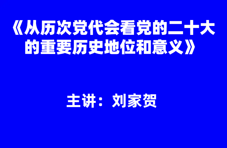 刘家贺：《从历次党代会看党的二十大的重要历史地位和意义》