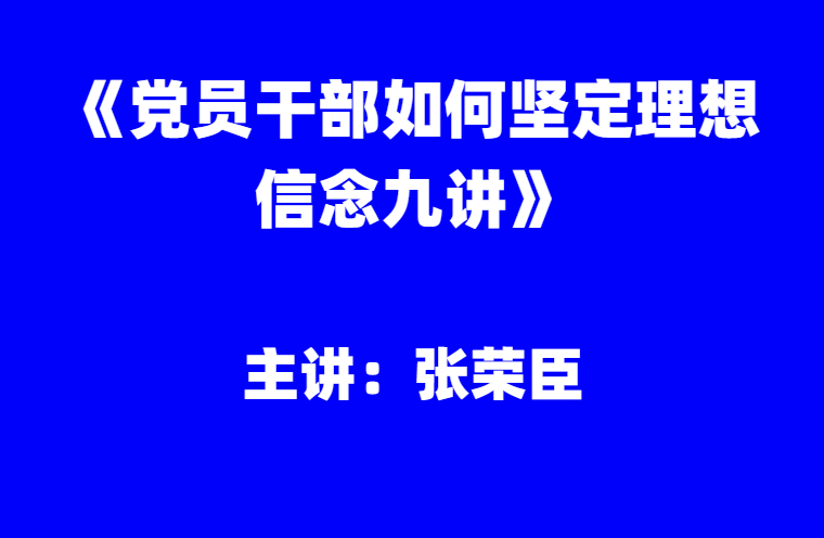 张荣臣：《党员干部如何坚定理想信念九讲》