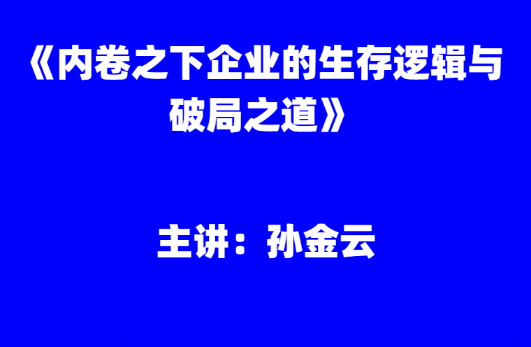 孙金云：《内卷之下企业的生存逻辑与破局之道》